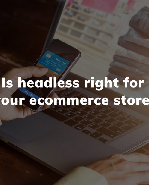 How headless solutions could benefit your ecommerce store